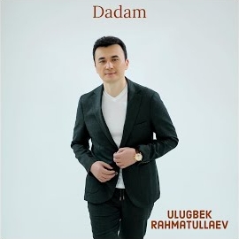 Ulugbek Rahmatullaev - Dadam загрузить